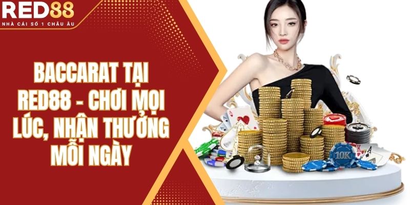 Baccarat Tại Red88 - Chơi Mọi Lúc, Nhận Thưởng Mỗi Ngày