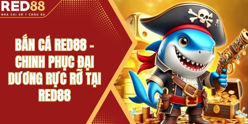 Bắn Cá Red88 - Chinh Phục Đại Dương Rực Rỡ Tại Red88