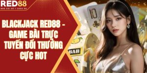 Blackjack Red88 - Game Bài Trực Tuyến Đổi Thưởng Cực Hot