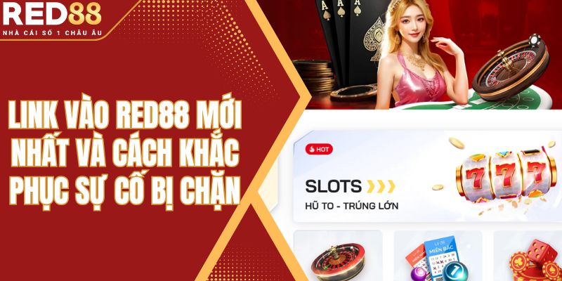 Link Vào Red88 Mới Nhất Và Cách Khắc Phục Sự Cố Bị Chặn