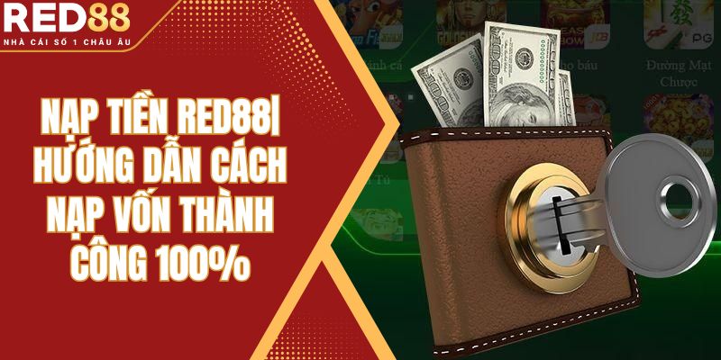 Nạp Tiền RED88| Hướng Dẫn Cách Nạp Vốn Thành Công 100%
