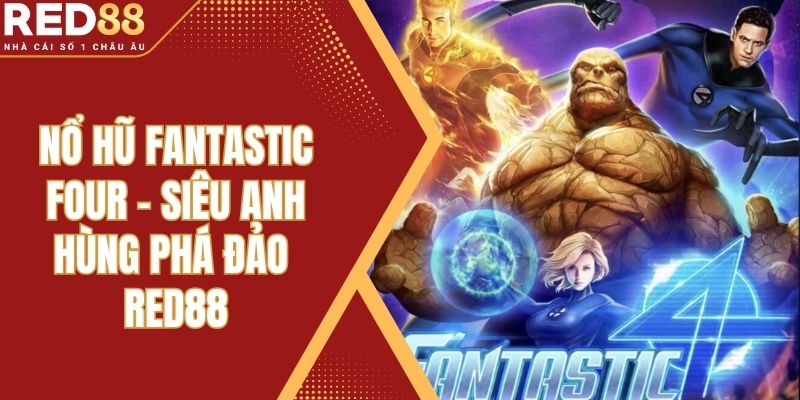 Nổ Hũ Fantastic Four – Siêu Anh Hùng Phá Đảo Red88